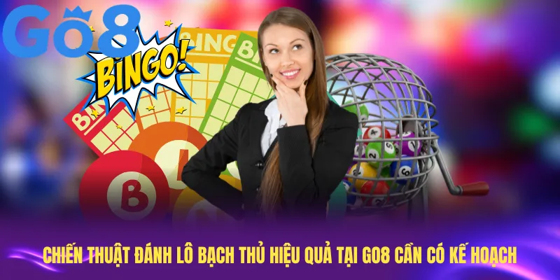 Chiến thuật đánh lô bạch thủ hiệu quả tại Go8 cần có kế hoạch