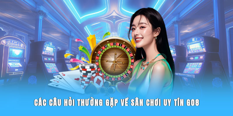 Các câu hỏi thường gặp về sân chơi uy tín Go8