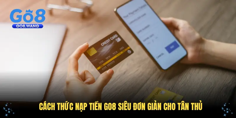 Cách thức nạp tiền Go8 siêu đơn giản cho tân thủ
