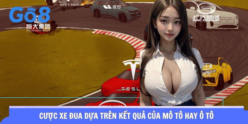 Cược xe đua dựa trên kết quả của Mô tô hay ô tô