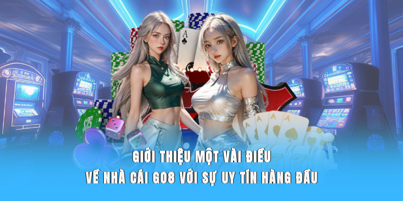 Giới thiệu một vài điều về nhà cái Go8 với sự uy tín hàng đầu
