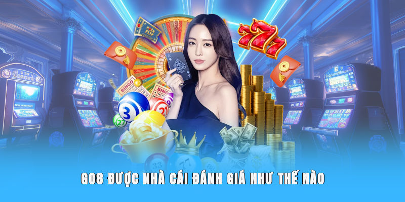 Go8 được nhà cái đánh giá như thế nào?