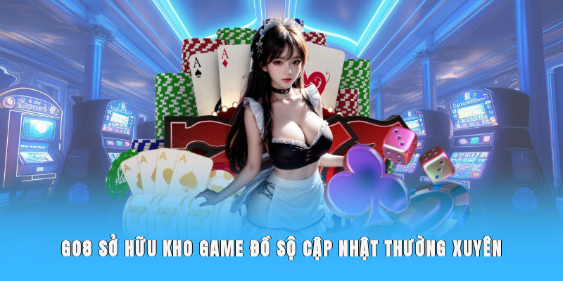 Go8 sở hữu kho game đồ sộ - Cập nhật thường xuyên