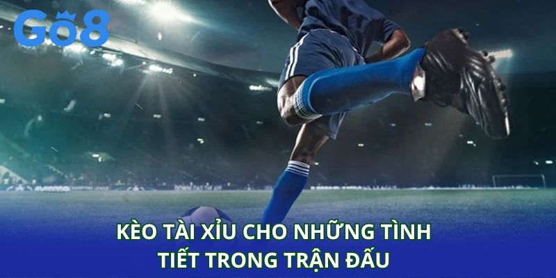 Kèo tài xỉu cho những tình tiết trong trận đấu