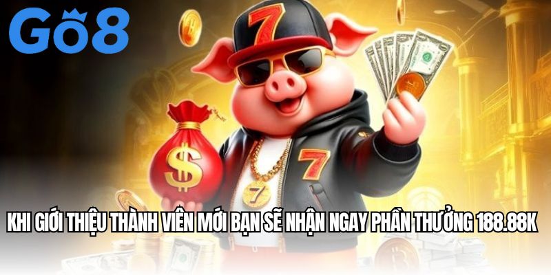 Khi giới thiệu thành viên mới bạn sẽ nhận ngay phần thưởng 188.88K