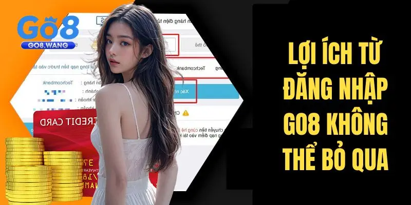 Lợi ích từ đăng nhập Go8 không thể bỏ qua