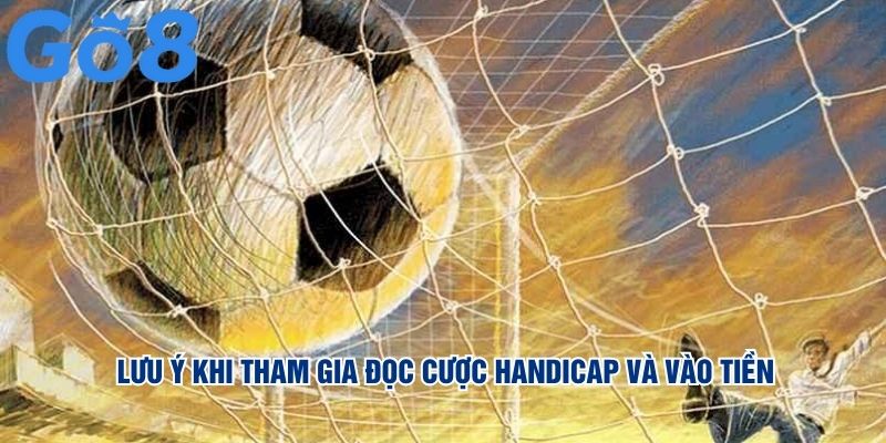 Lưu ý khi tham gia đọc cược handicap và vào tiền