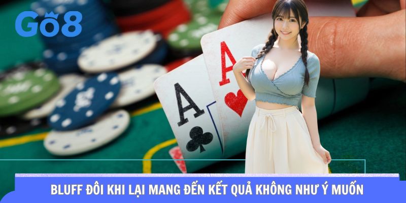 Bluff đôi khi lại mang đến kết quả không như ý muốn