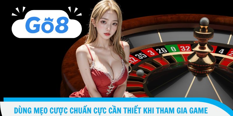 Dùng mẹo cược chuẩn cực cần thiết khi tham gia game