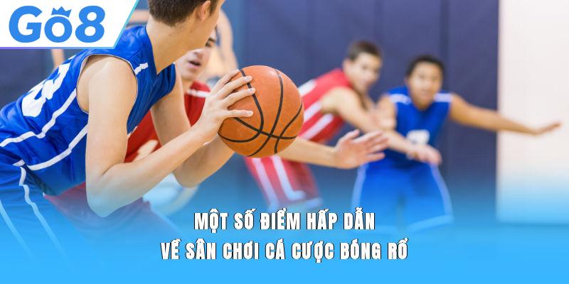 Một số điểm hấp dẫn về sân chơi cá cược bóng rổ