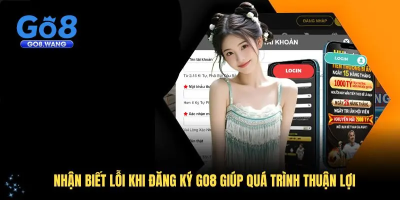 Nhận biết lỗi khi đăng ký GO8 giúp quá trình thuận lợi