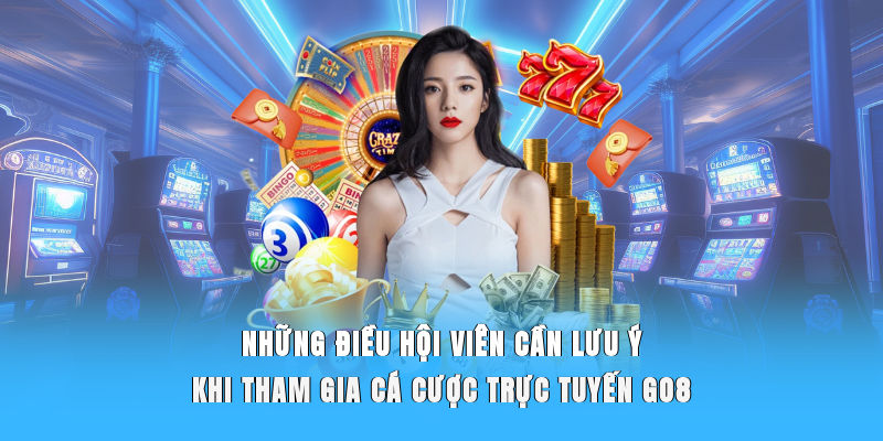 Những điều hội viên cần lưu ý khi tham gia cá cược trực tuyến Go8