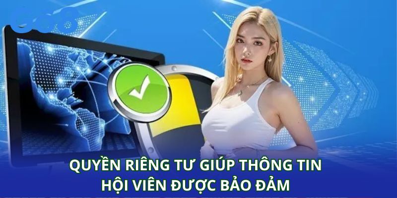 Quyền riêng tư giúp thông tin hội viên được bảo đảm