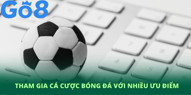 Tham gia cá cược bóng đá với nhiều ưu điểm