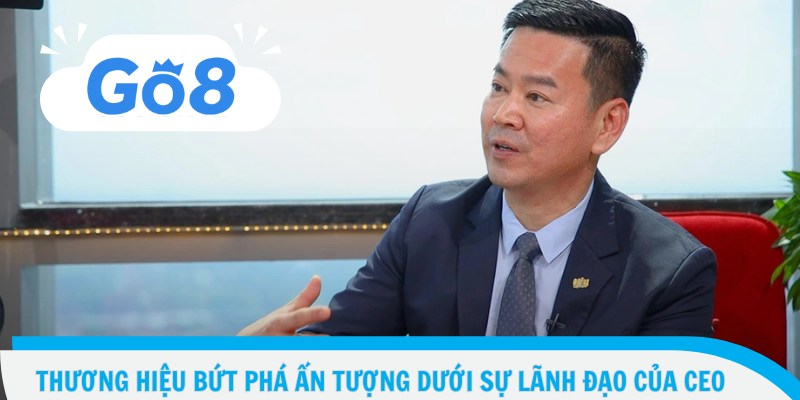 Thương hiệu bứt phá ấn tượng dưới sự lãnh đạo của CEO